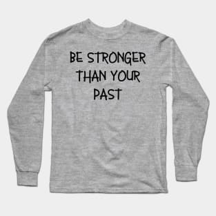 Be stronger than your past Long Sleeve T-Shirt